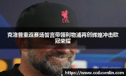 克洛普重返赛场誓言带领利物浦再创辉煌冲击欧冠荣耀